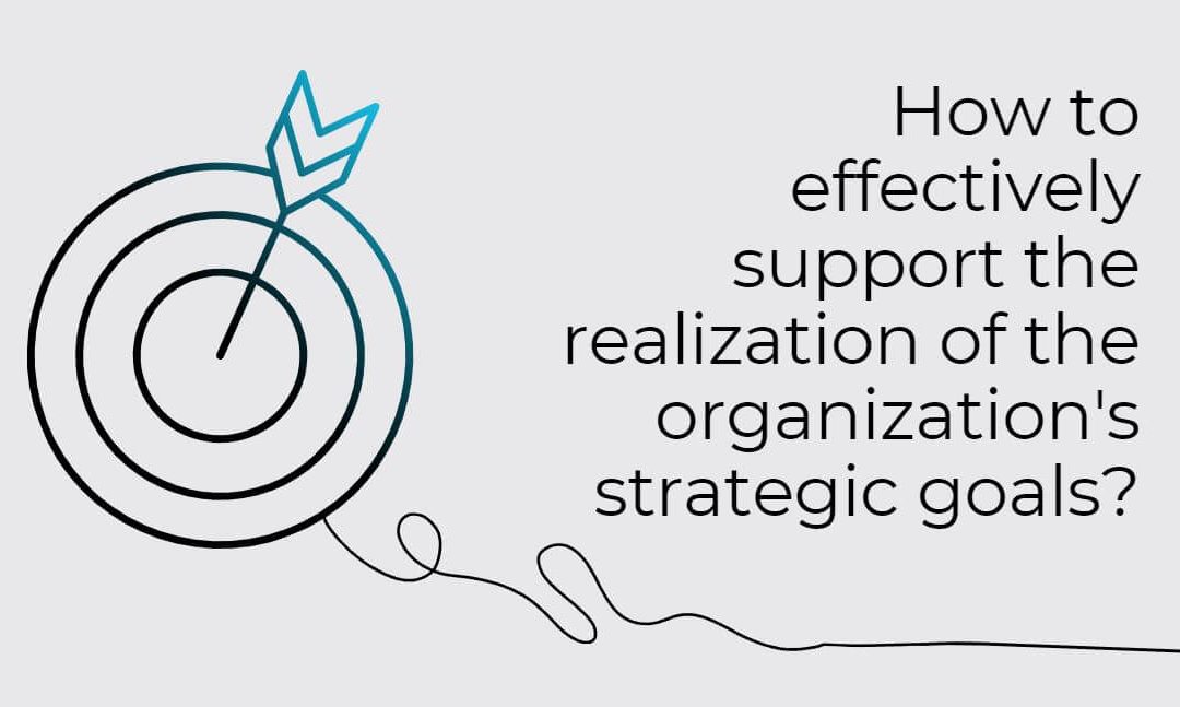How to effectively support the realization of the organization’s strategic goals?